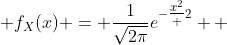  f_X(x) = \frac{1}{\sqrt{2\pi}}e^{-{\tfrac{x^2} {2}}}  