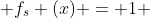  f_s (x) = 1 