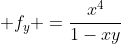  f_y =\frac{x^4}{1-xy}