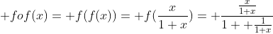  fof(x)= f(f(x))= f(\frac{x}{1+x})= \frac{\frac{x}{1+x}}{1+ \frac{1}{1+x}}