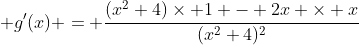  g'(x) = \frac{(x^2+4)\times 1 - 2x \times x}{(x^2+4)^2}