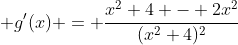  g'(x) = \frac{x^2+4 - 2x^2}{(x^2+4)^2}