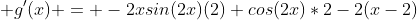  g'(x) = -2xsin(2x)(2)+cos(2x)*2-2(x-2)