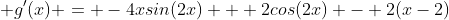  g'(x) = -4xsin(2x) + 2cos(2x) - 2(x-2)