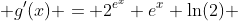  g'(x) = 2^{e^x} e^x \ln(2) 