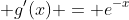  g'(x) = e^{-x}