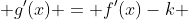  g'(x) = f'(x)-k 