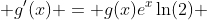  g'(x) = g(x)e^x\ln(2) 
