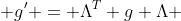  g' = \Lambda^{T} g \Lambda 
