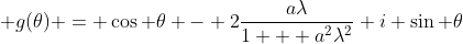 g(\theta) = \cos \theta - 2\dfrac{a\lambda}{1 + a^2\lambda^2} i \sin \theta