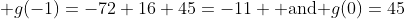  g(-1)=-72+16+45=-11 \mbox{ and }g(0)=45