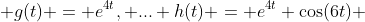  g(t) = e^{4t}, ... h(t) = e^{4t} \cos(6t) 