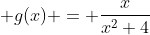  g(x) = \frac{x}{x^2+4}