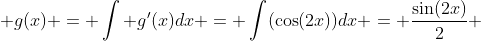  g(x) = \int g'(x)dx = \int(\cos(2x))dx = \frac{\sin(2x)}{2} 