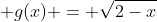  g(x) = \sqrt{2-x}