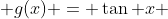  g(x) = \tan x 