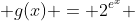  g(x) = 2^{e^x} 