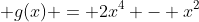  g(x) = 2x^4 - x^2