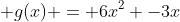  g(x) = 6x^2 -3x