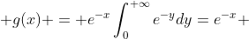  g(x) = e^{-x}\int_{0}^{ \infty}e^{-y}dy=e^{-x} 