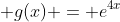  g(x) = e^{4x}