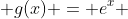  g(x) = e^x 