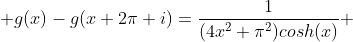  g(x)-g(x+2\pi i)=\frac{1}{(4x^2+\pi^2)cosh(x)} 
