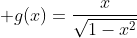  g(x)=\frac{x}{\sqrt{1-x^2}}