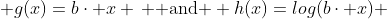  g(x)=b\cdot x \, \mbox{ and } h(x)=log(b\cdot x) 