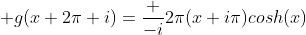  g(x+2\pi i)=\frac {-i}{2\pi(x+i\pi)cosh(x)}