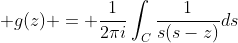  g(z) = \frac{1}{2\pi\\i}\int_{C}\frac{1}{s(s-z)}\\ds