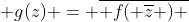  g(z) = \overline{ f( \overline{z} ) }