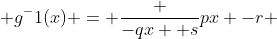  g^-1(x) = \frac {-qx +s}{px -r} 