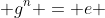  g^n = e 
