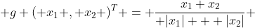  g ( x_1 , x_2 )^T = \frac{x_1 x_2}{ |{x_1}| + |{x_2}|} 