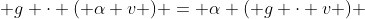  g \cdot ( \alpha v ) = \alpha ( g \cdot v ) 