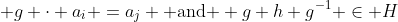  g \cdot a_i =a_j \text{ and } g h g^{-1} \in H