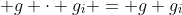  g \cdot g_i = g g_i