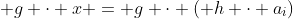  g \cdot x = g \cdot ( h \cdot a_i)