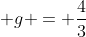  g = \dfrac{4}{3}