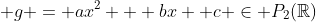  g = ax^2 + bx +c \in P_2(\mathbb{R})