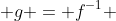  g = f^{-1} 