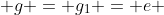  g = g_1 = e 