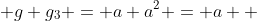  g g_3 = a a^2 = a  