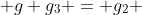  g g_3 = g_2 