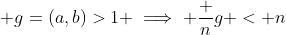  g=(a,b)>1 \implies \frac ng < n