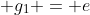  g_1 = e