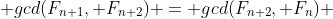  gcd(F_{n+1}, F_{n+2}) = gcd(F_{n+2}, F_n) 