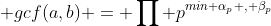  gcf(a,b) = \prod p^{min \alpha_p , \beta_p}