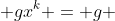  gx^k = g 